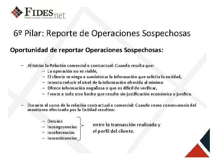 6º Pilar: Reporte de Operaciones Sospechosas Oportunidad de reportar Operaciones Sospechosas: – Al iniciar