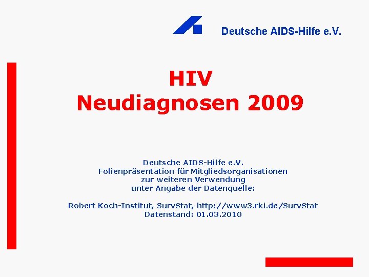 Deutsche AIDS-Hilfe e. V. HIV Neudiagnosen 2009 Deutsche AIDS-Hilfe e. V. Folienpräsentation für Mitgliedsorganisationen