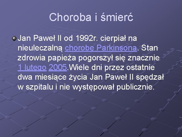 Choroba i śmierć Jan Paweł II od 1992 r. cierpiał na nieuleczalną chorobę Parkinsona. Choroba i śmierć Jan Paweł II od 1992 r. cierpiał na nieuleczalną chorobę Parkinsona.