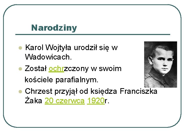 Narodziny Karol Wojtyła urodził się w Wadowicach. l Został ochrzczony w swoim kościele parafialnym. Narodziny Karol Wojtyła urodził się w Wadowicach. l Został ochrzczony w swoim kościele parafialnym.
