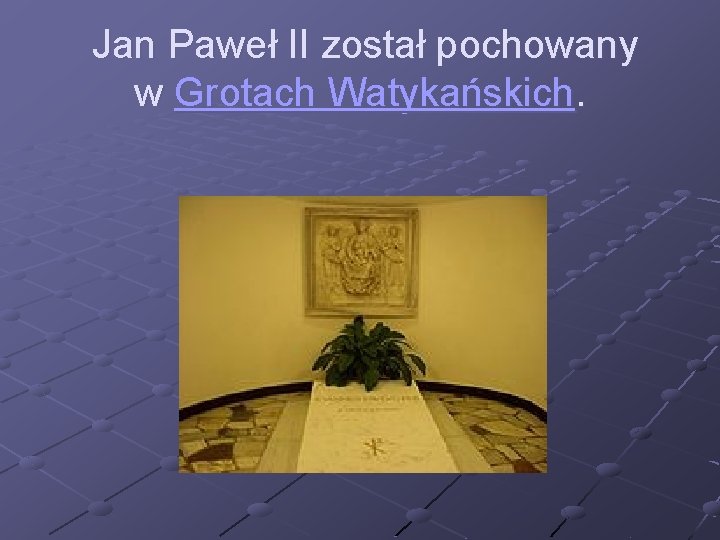 Jan Paweł II został pochowany w Grotach Watykańskich. Jan Paweł II został pochowany w Grotach Watykańskich.