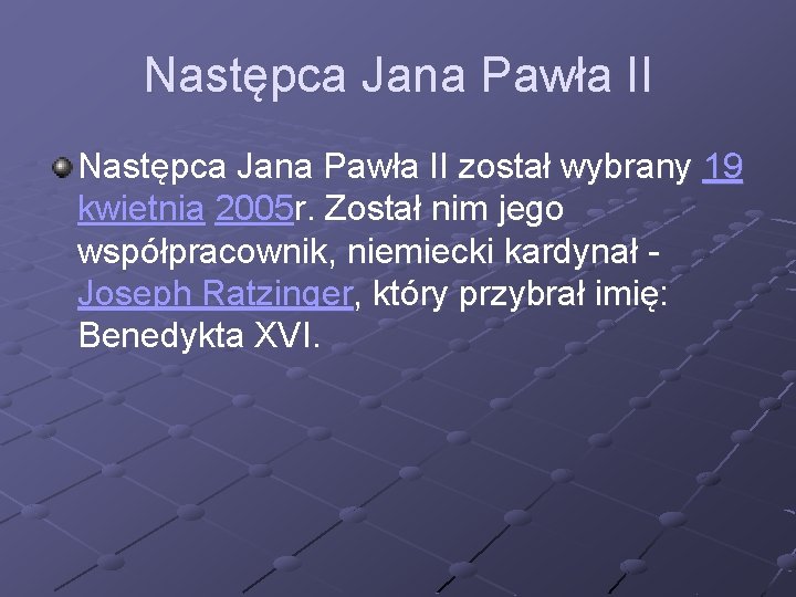 Następca Jana Pawła II został wybrany 19 kwietnia 2005 r. Został nim jego współpracownik, Następca Jana Pawła II został wybrany 19 kwietnia 2005 r. Został nim jego współpracownik,
