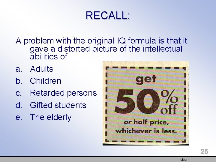 RECALL: A problem with the original IQ formula is that it gave a distorted