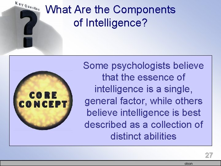 What Are the Components of Intelligence? Some psychologists believe that the essence of intelligence