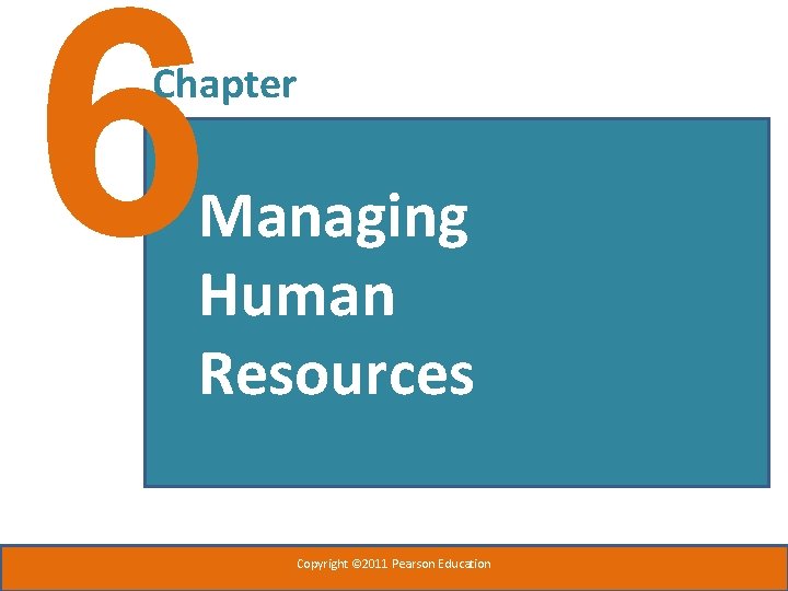 6 Chapter Managing Human Resources Copyright © 2011 Pearson Education 