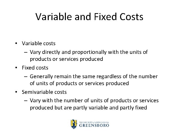 Variable and Fixed Costs • Variable costs – Vary directly and proportionally with the