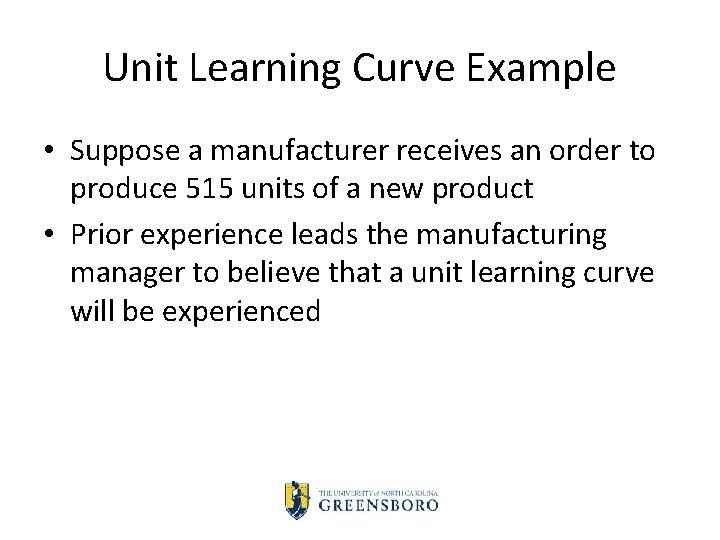 Unit Learning Curve Example • Suppose a manufacturer receives an order to produce 515