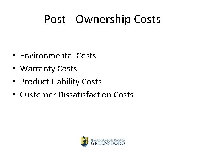 Post Ownership Costs • • Environmental Costs Warranty Costs Product Liability Costs Customer Dissatisfaction