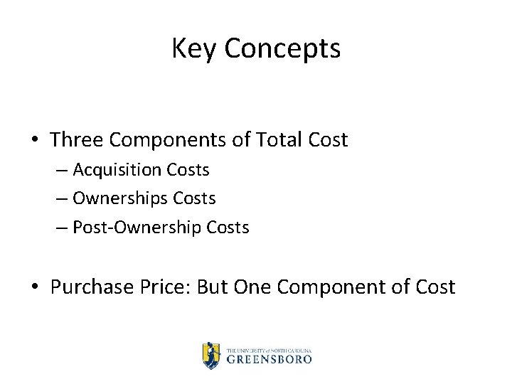 Key Concepts • Three Components of Total Cost – Acquisition Costs – Ownerships Costs