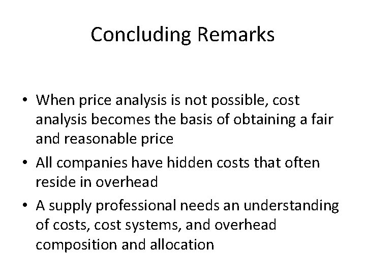 Concluding Remarks • When price analysis is not possible, cost analysis becomes the basis