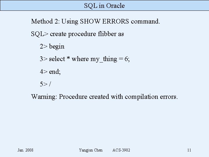 SQL in Oracle Method 2: Using SHOW ERRORS command. SQL> create procedure flibber as