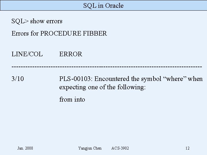 SQL in Oracle SQL> show errors Errors for PROCEDURE FIBBER LINE/COL ERROR -----------------------------------------3/10 PLS-00103: