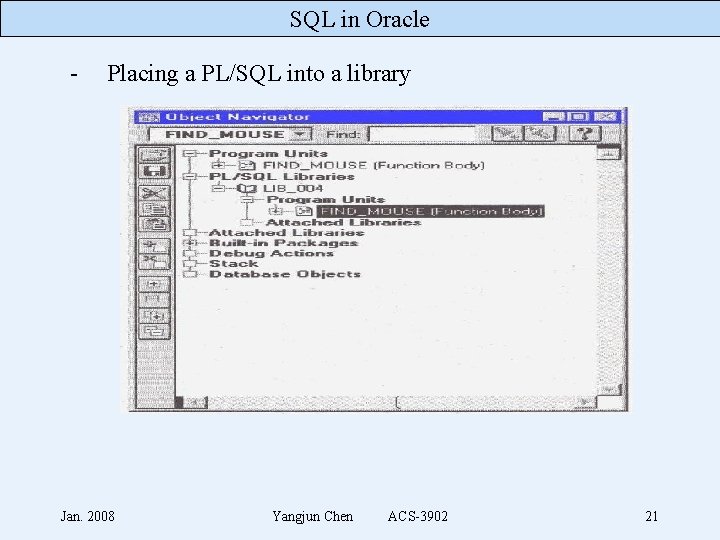 SQL in Oracle - Placing a PL/SQL into a library Jan. 2008 Yangjun Chen