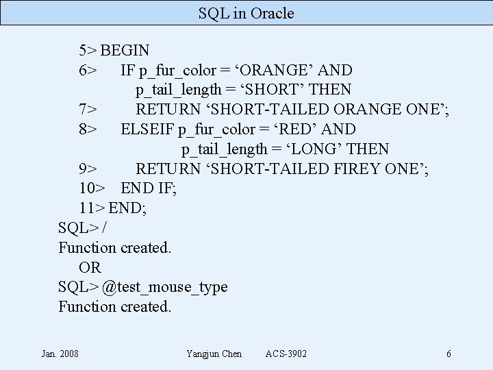 SQL in Oracle 5> BEGIN 6> IF p_fur_color = ‘ORANGE’ AND p_tail_length = ‘SHORT’