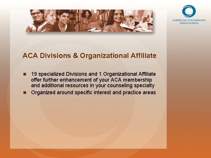 ACA Divisions & Organizational Affiliate 19 specialized Divisions and 1 Organizational Affiliate offer further