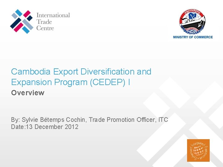 Cambodia Export Diversification and Expansion Program (CEDEP) I Overview By: Sylvie Bétemps Cochin, Trade