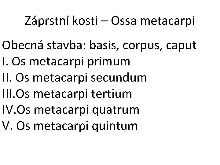 Záprstní kosti – Ossa metacarpi Obecná stavba: basis, corpus, caput I. Os metacarpi primum