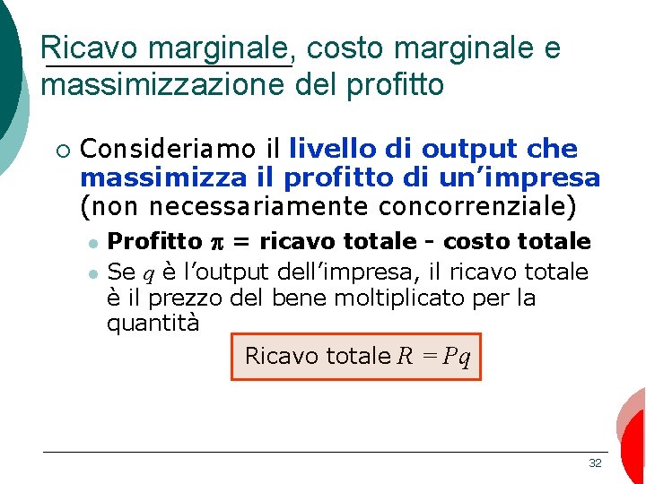 Ricavo marginale, costo marginale e massimizzazione del profitto ¡ Consideriamo il livello di output