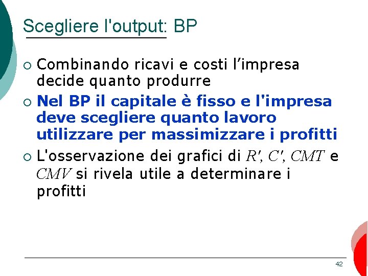 Scegliere l'output: BP Combinando ricavi e costi l’impresa decide quanto produrre ¡ Nel BP