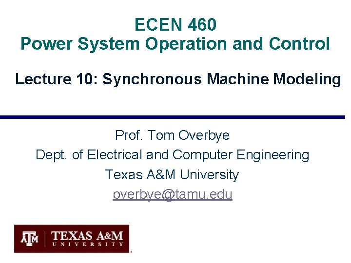 ECEN 460 Power System Operation and Control Lecture 10: Synchronous Machine Modeling Prof. Tom