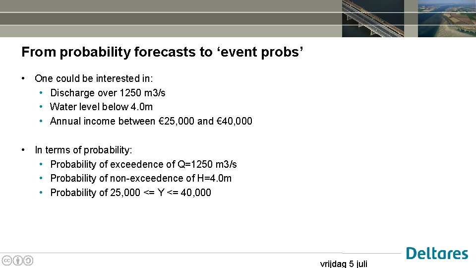 From probability forecasts to ‘event probs’ • One could be interested in: • Discharge