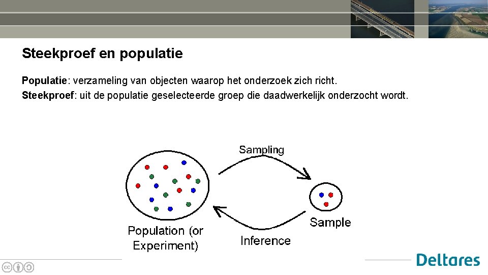 Steekproef en populatie Populatie: verzameling van objecten waarop het onderzoek zich richt. Steekproef: uit