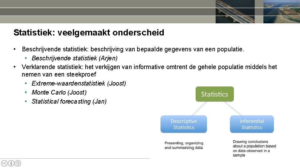 Statistiek: veelgemaakt onderscheid • Beschrijvende statistiek: beschrijving van bepaalde gegevens van een populatie. •