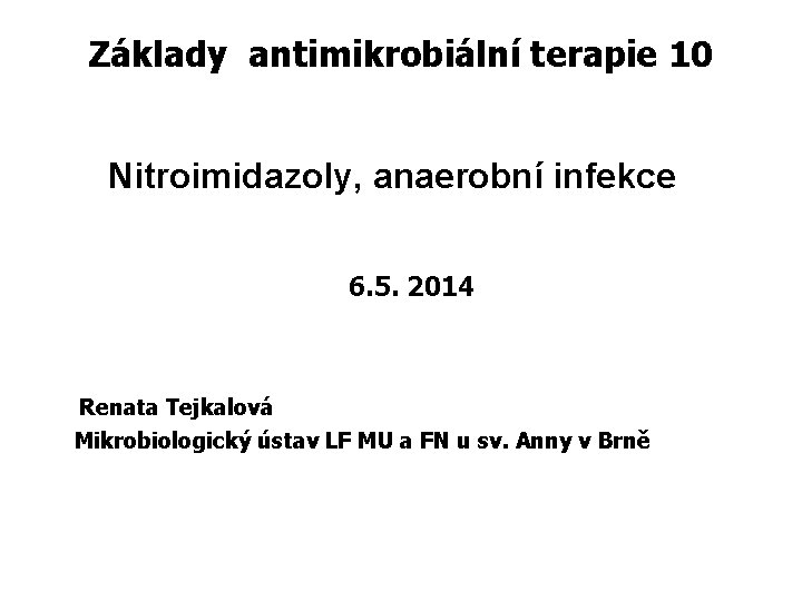 Základy antimikrobiální terapie 10 Nitroimidazoly, anaerobní infekce 6. 5. 2014 Renata Tejkalová Mikrobiologický ústav