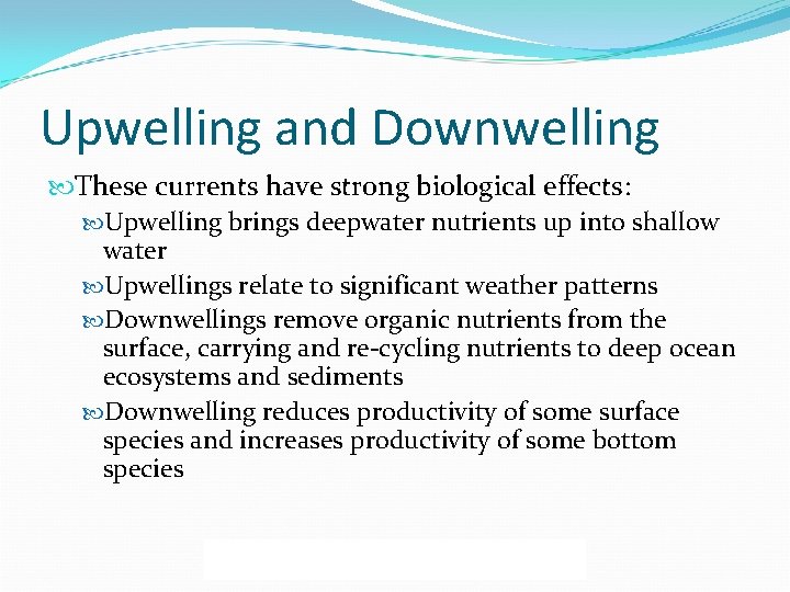 Upwelling and Downwelling These currents have strong biological effects: Upwelling brings deepwater nutrients up