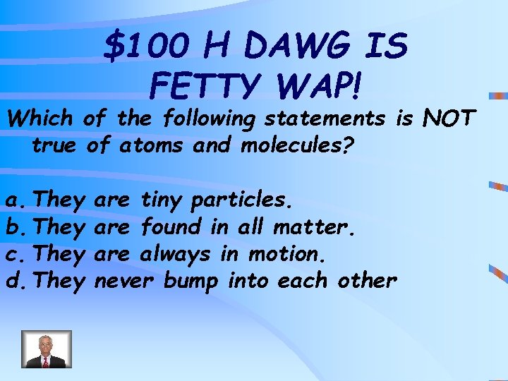 $100 H DAWG IS FETTY WAP! Which of the following statements is NOT true