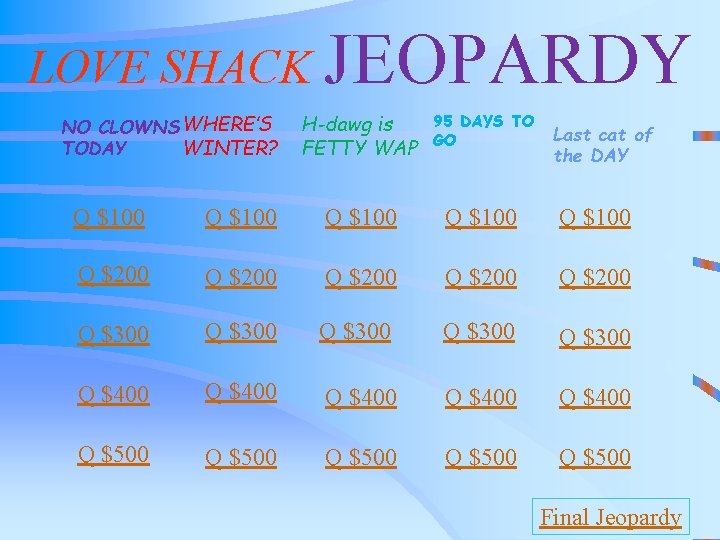 LOVE SHACK JEOPARDY NO CLOWNS WHERE’S WINTER? TODAY H-dawg is FETTY WAP 95 DAYS