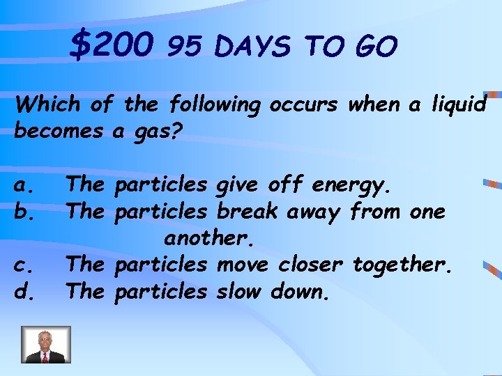 $200 95 DAYS TO GO Which of the following occurs when a liquid becomes