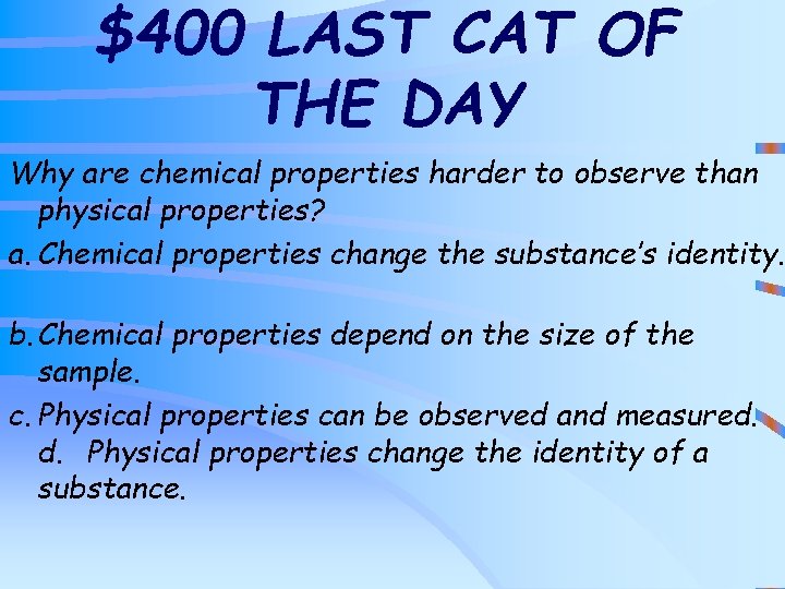$400 LAST CAT OF THE DAY Why are chemical properties harder to observe than