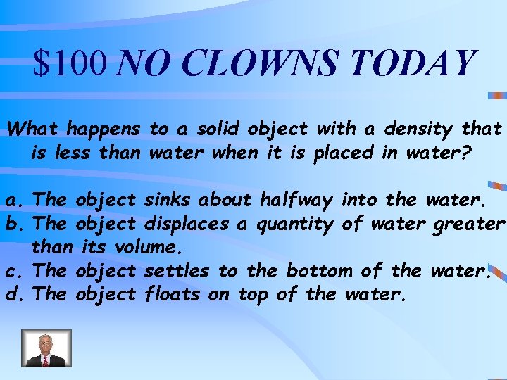 $100 NO CLOWNS TODAY What happens to a solid object with a density that