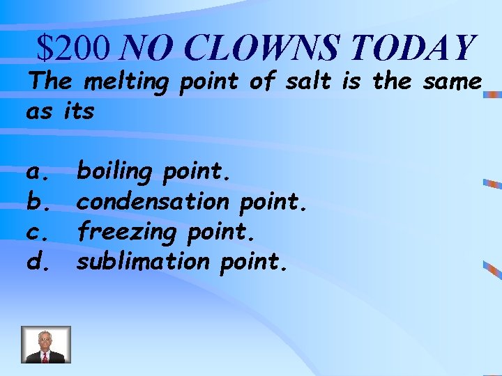 $200 NO CLOWNS TODAY The melting point of salt is the same as its