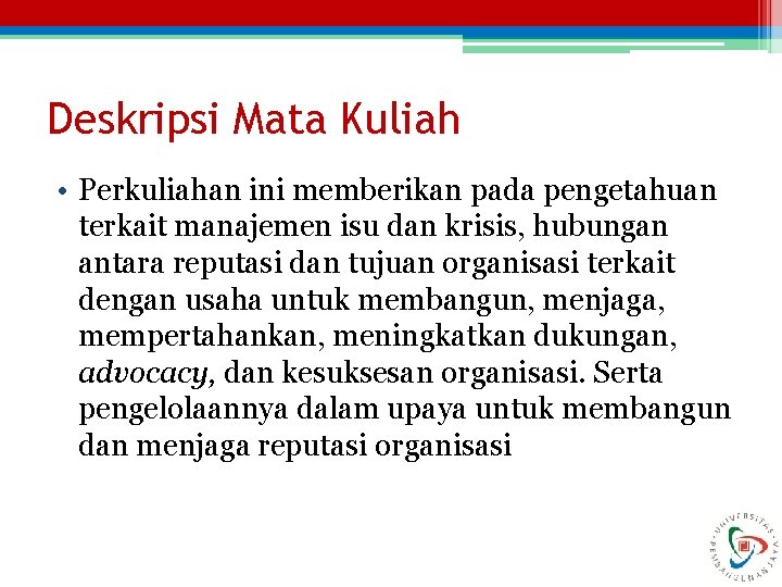 Deskripsi Mata Kuliah • Perkuliahan ini memberikan pada pengetahuan terkait manajemen isu dan krisis,