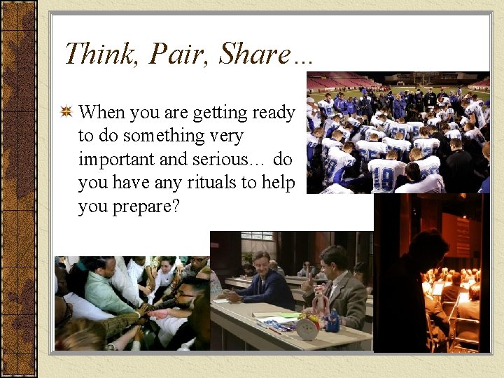 Think, Pair, Share… When you are getting ready to do something very important and