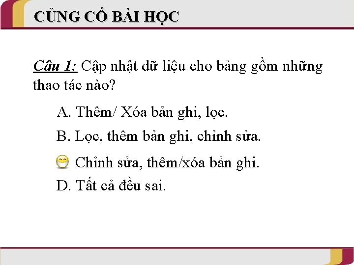 CỦNG CỐ BÀI HỌC Câu 1: Cập nhật dữ liệu cho bảng gồm những