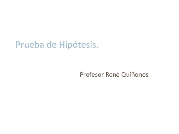 Prueba de Hipótesis. Profesor René Quiñones 