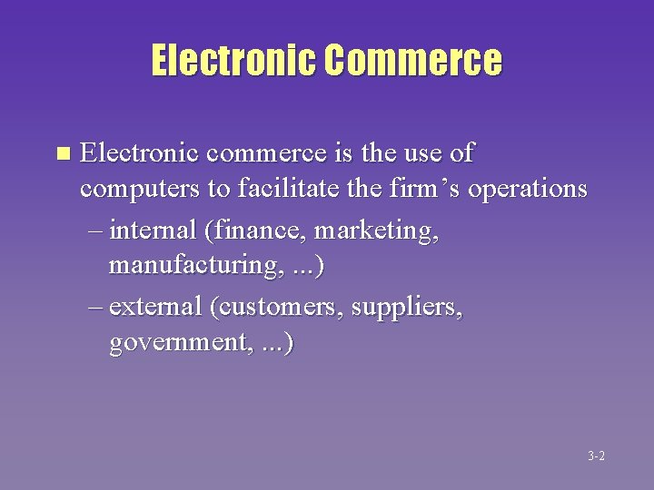 Electronic Commerce n Electronic commerce is the use of computers to facilitate the firm’s