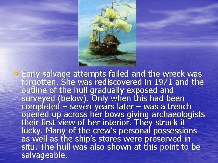  • Early salvage attempts failed and the wreck was forgotten. She was rediscovered