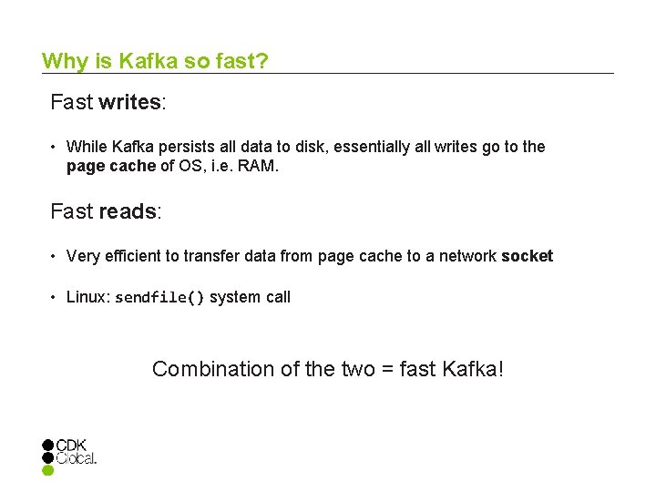 Why is Kafka so fast? Fast writes: • While Kafka persists all data to