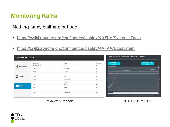 Monitoring Kafka Nothing fancy built into but see: • https: //cwiki. apache. org/confluence/display/KAFKA/System+Tools •