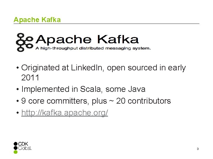 Apache Kafka • Originated at Linked. In, open sourced in early 2011 • Implemented
