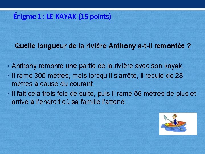 Énigme 1 : LE KAYAK (15 points) Quelle longueur de la rivière Anthony a-t-il