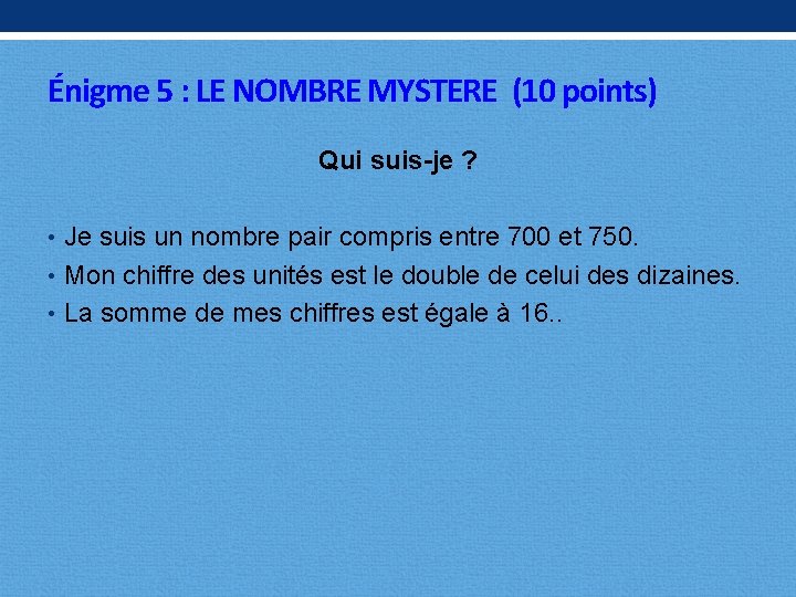 Énigme 5 : LE NOMBRE MYSTERE (10 points) Qui suis-je ? • Je suis