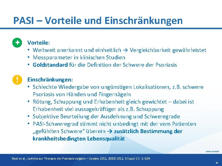 PASI – Vorteile und Einschränkungen + Vorteile: • Weltweit anerkannt und einheitlich → Vergleichbarkeit