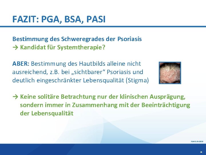 FAZIT: PGA, BSA, PASI Bestimmung des Schweregrades der Psoriasis → Kandidat für Systemtherapie? ABER: