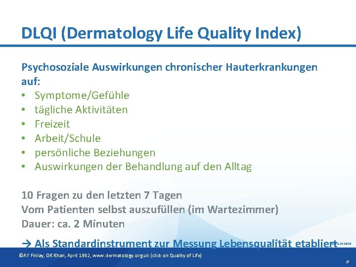 DLQI (Dermatology Life Quality Index) Psychosoziale Auswirkungen chronischer Hauterkrankungen auf: • Symptome/Gefühle • tägliche
