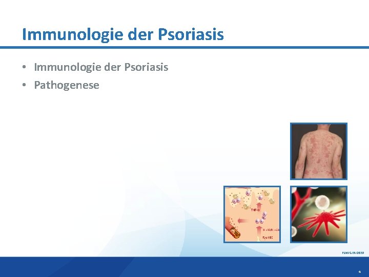 Immunologie der Psoriasis • Pathogenese FUM-GER-0839 4 